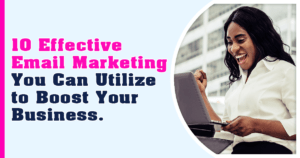 10 types of effective email marketing you can utilize to boost your business